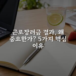 근로장려금 결과, 왜 중요한가? 5가지 핵심 이유