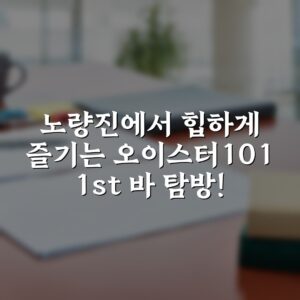 노량진에서 힙하게 즐기는 오이스터101 1st 바 탐방!